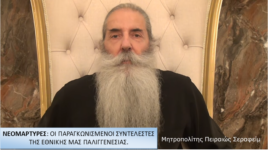 Μητροπολίτης Πειραιώς: ΝΕΟΜΑΡΤΥΡΕΣ, ΟΙ ΠΑΡΑΓΚΩΝΙΣΜΕΝΟΙ ΣΥΝΤΕΛΕΣΤΕΣ ΤΗΣ  ΕΘΝΙΚΗΣ ΜΑΣ ΠΑΛΙΓΓΕΝΕΣΙΑΣ