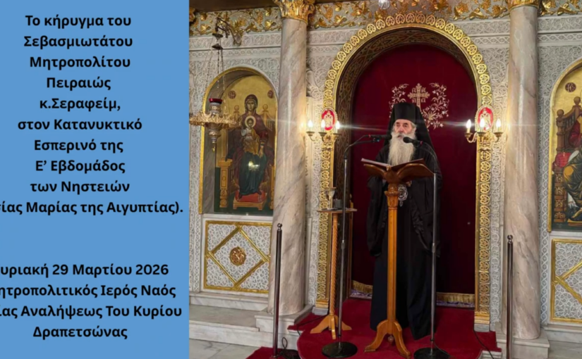 Ο Κατανυκτικός Εσπερινός της E΄ Εβδομάδος των Νηστειών στην Ιερά Μητρόπολη Πειραιώς – Το κήρυγμα του Σεβασμιωτάτου.